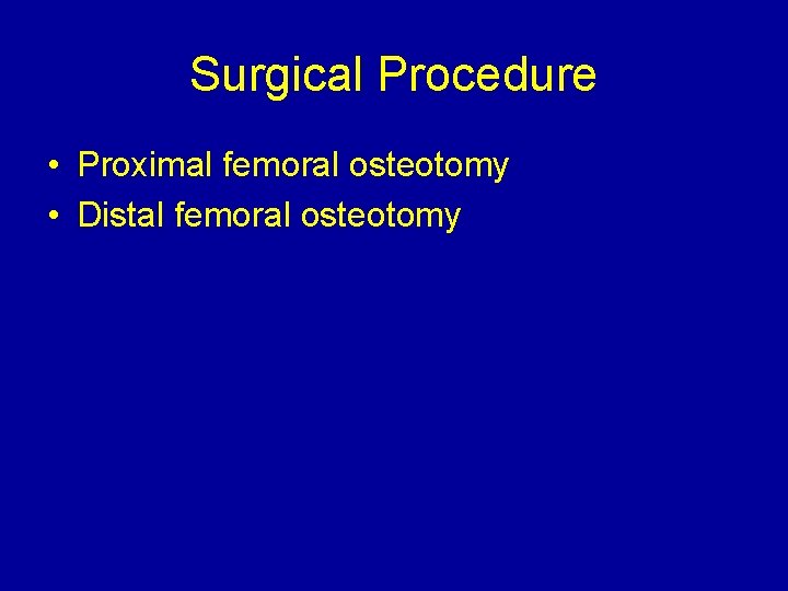 Surgical Procedure • Proximal femoral osteotomy • Distal femoral osteotomy 