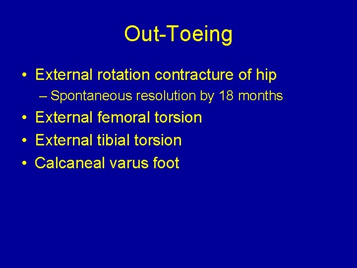 Out-Toeing • External rotation contracture of hip – Spontaneous resolution by 18 months •