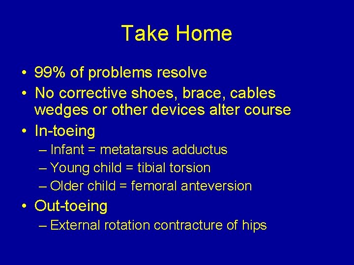 Take Home • 99% of problems resolve • No corrective shoes, brace, cables wedges