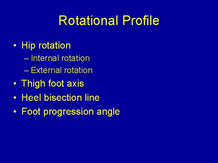 Rotational Profile • Hip rotation – Internal rotation – External rotation • Thigh foot