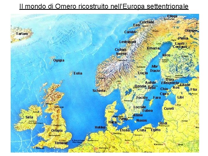 Il mondo di Omero ricostruito nell’Europa settentrionale Etiopi Eea Colchide Olimpo Cariddi Tartaro Pieria