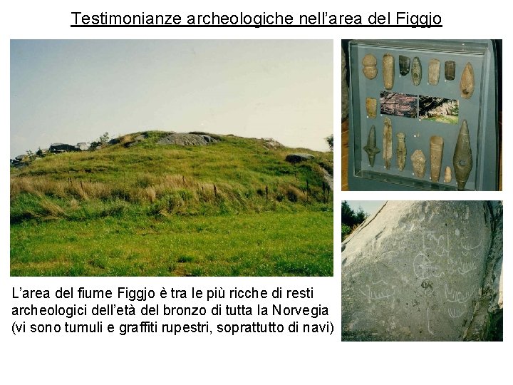 Testimonianze archeologiche nell’area del Figgjo L’area del fiume Figgjo è tra le più ricche