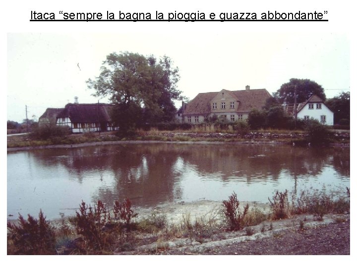 Itaca “sempre la bagna la pioggia e guazza abbondante” 
