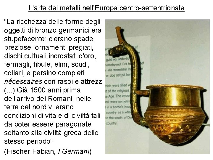L’arte dei metalli nell’Europa centro-settentrionale “La ricchezza delle forme degli oggetti di bronzo germanici