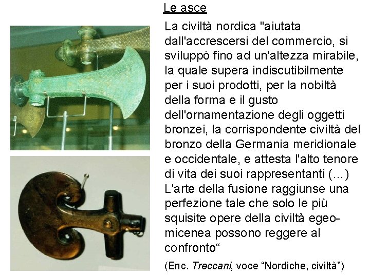 Le asce La civiltà nordica "aiutata dall'accrescersi del commercio, si sviluppò fino ad un'altezza