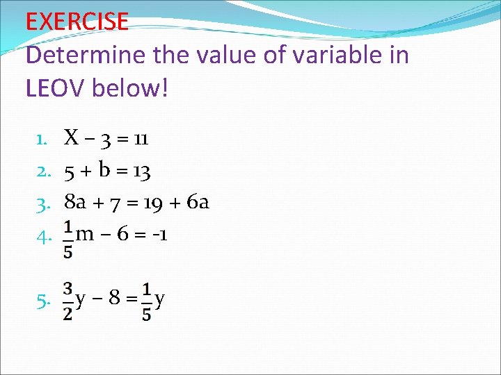 EXERCISE Determine the value of variable in LEOV below! 1. X – 3 =