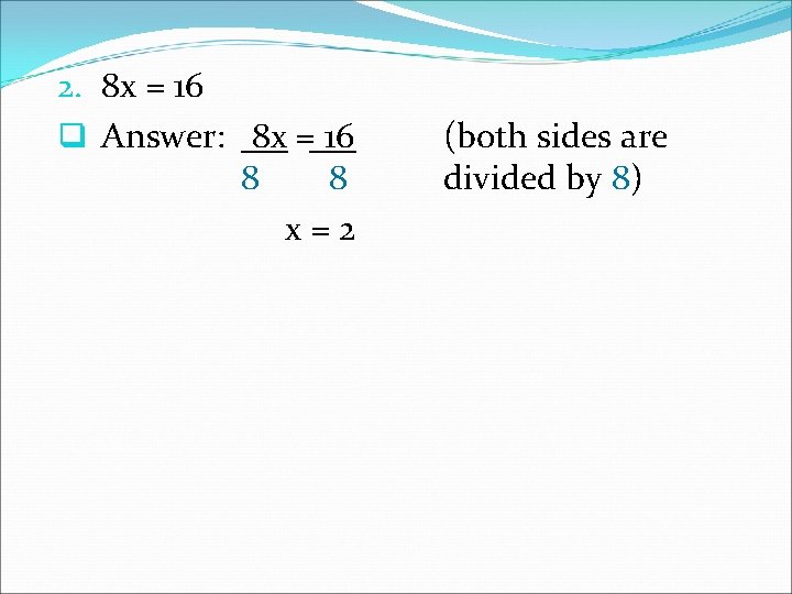 2. 8 x = 16 q Answer: 8 x = 16 8 8 x=2