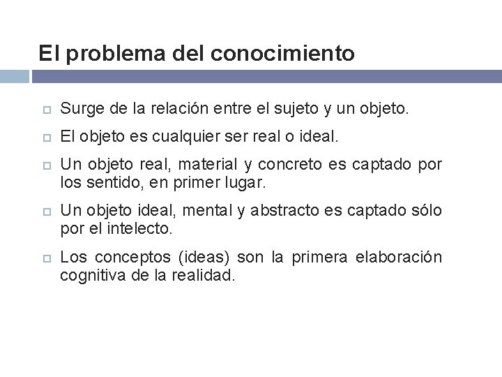 El problema del conocimiento Surge de la relación entre el sujeto y un objeto.