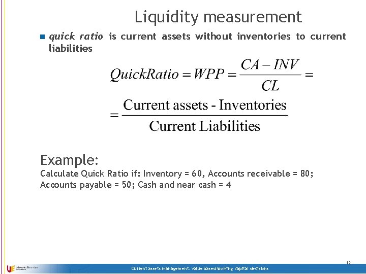 Liquidity measurement n quick ratio is current assets without inventories to current liabilities Example: