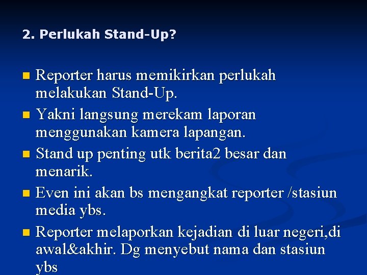 2. Perlukah Stand-Up? Reporter harus memikirkan perlukah melakukan Stand-Up. n Yakni langsung merekam laporan