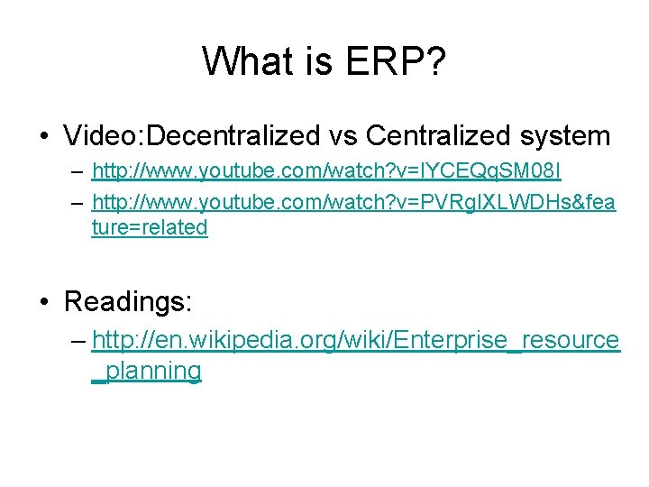 What is ERP? • Video: Decentralized vs Centralized system – http: //www. youtube. com/watch?