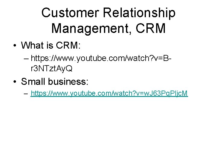 Customer Relationship Management, CRM • What is CRM: – https: //www. youtube. com/watch? v=Br