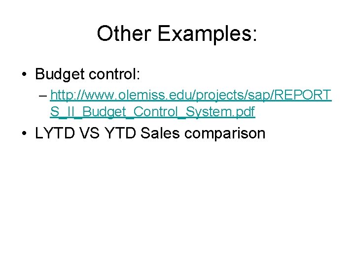 Other Examples: • Budget control: – http: //www. olemiss. edu/projects/sap/REPORT S_II_Budget_Control_System. pdf • LYTD