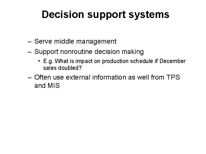 Decision support systems – Serve middle management – Support nonroutine decision making • E.