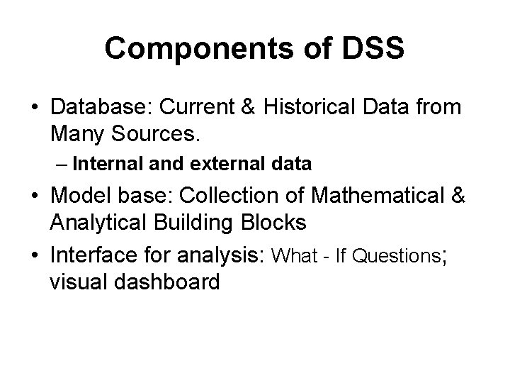 Components of DSS • Database: Current & Historical Data from Many Sources. – Internal