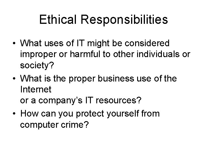 Ethical Responsibilities • What uses of IT might be considered improper or harmful to