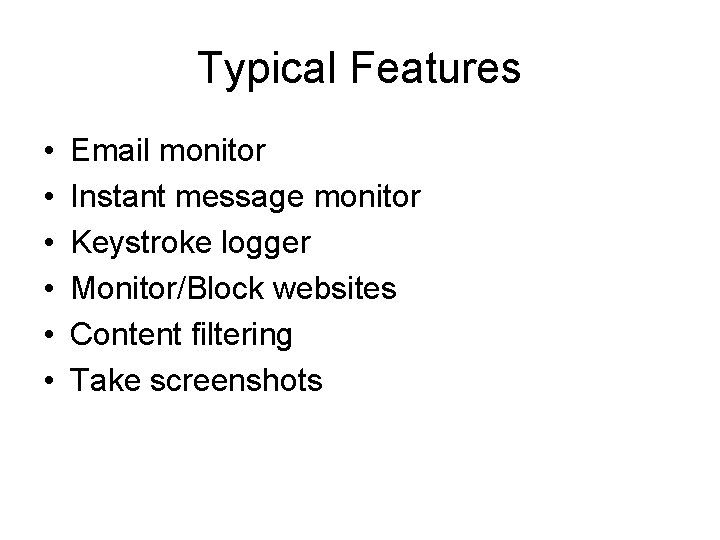 Typical Features • • • Email monitor Instant message monitor Keystroke logger Monitor/Block websites