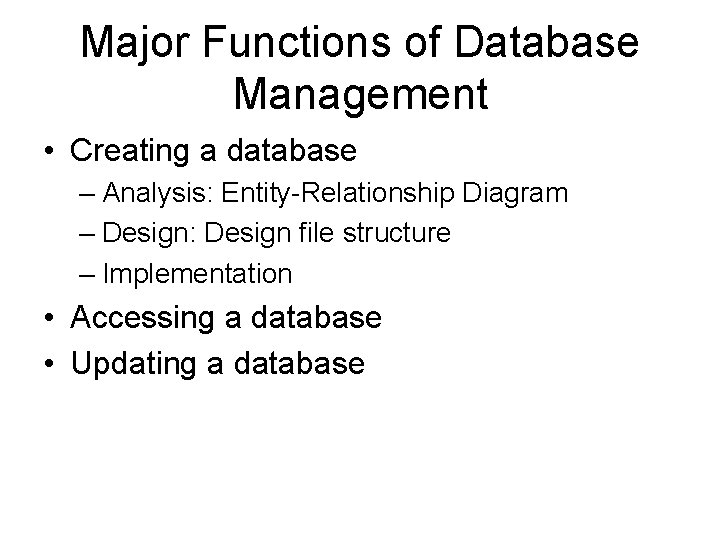 Major Functions of Database Management • Creating a database – Analysis: Entity-Relationship Diagram –