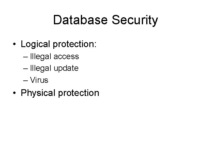 Database Security • Logical protection: – Illegal access – Illegal update – Virus •