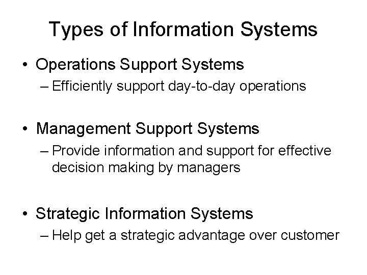 Types of Information Systems • Operations Support Systems – Efficiently support day-to-day operations •