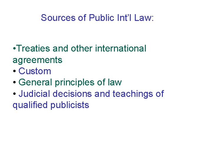 Sources of Public Int’l Law: • Treaties and other international agreements • Custom •