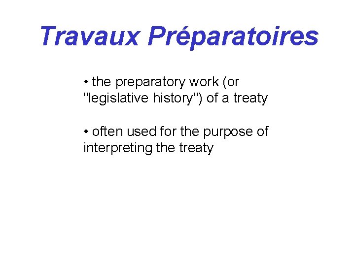 Travaux Préparatoires • the preparatory work (or "legislative history") of a treaty • often