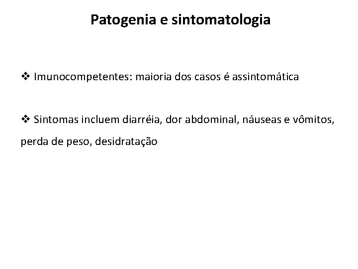 Patogenia e sintomatologia v Imunocompetentes: maioria dos casos é assintomática v Sintomas incluem diarréia,