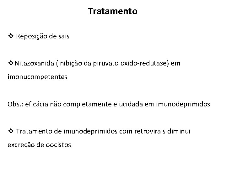 Tratamento v Reposição de sais v. Nitazoxanida (inibição da piruvato oxido-redutase) em imonucompetentes Obs.