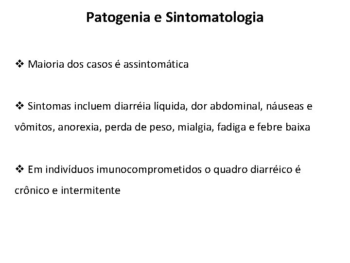 Patogenia e Sintomatologia v Maioria dos casos é assintomática v Sintomas incluem diarréia líquida,