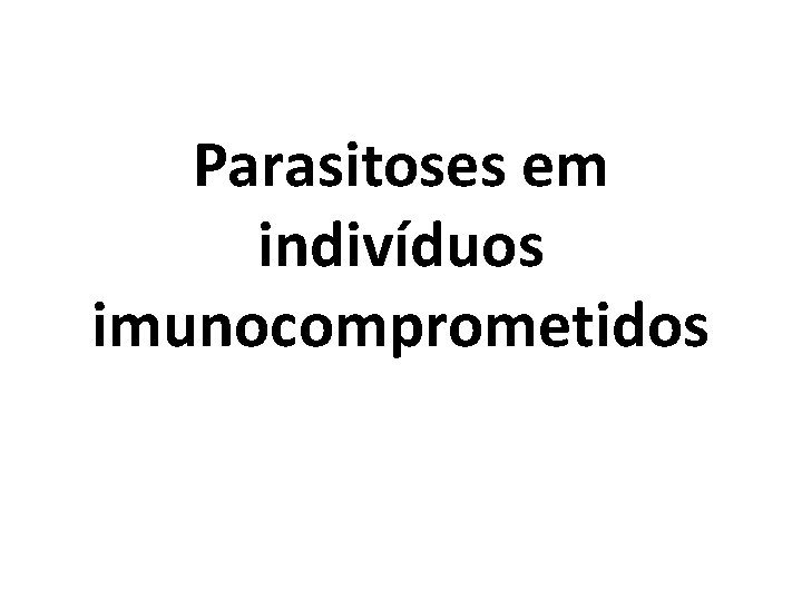 Parasitoses em indivíduos imunocomprometidos 