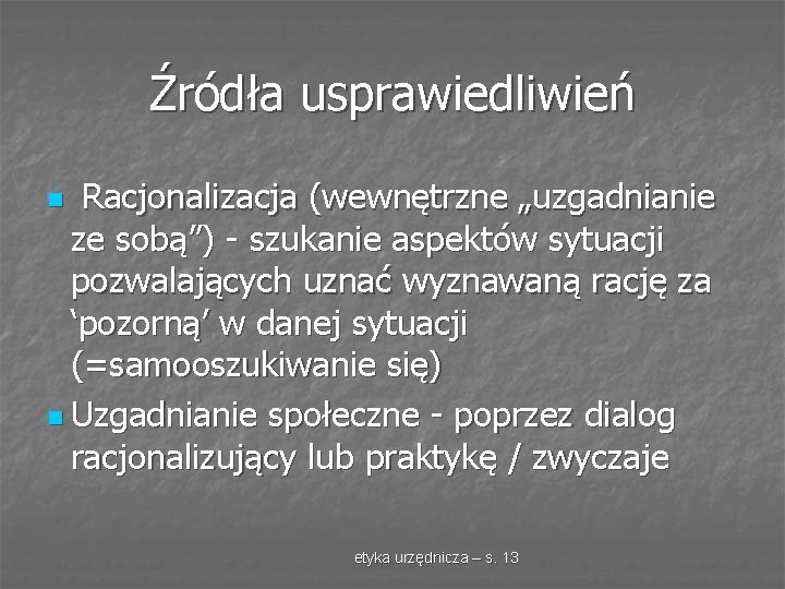 Źródła usprawiedliwień Racjonalizacja (wewnętrzne „uzgadnianie ze sobą”) - szukanie aspektów sytuacji pozwalających uznać wyznawaną