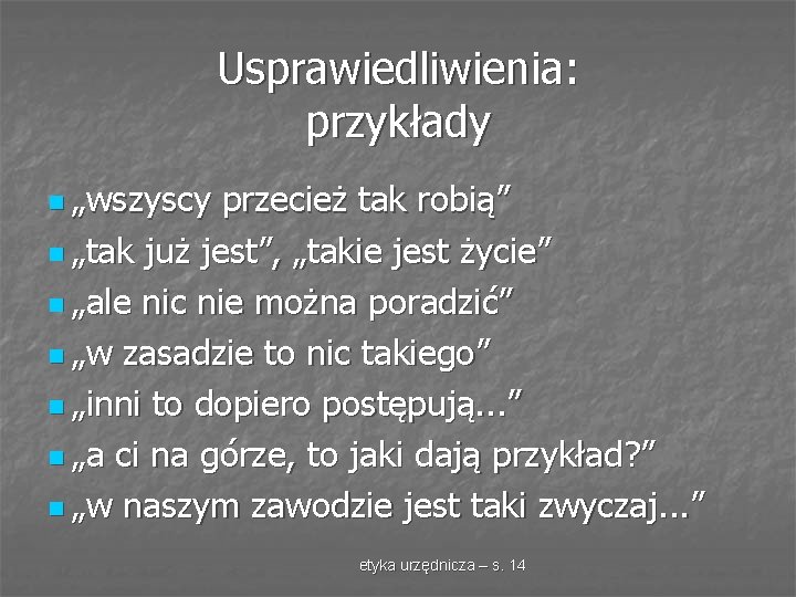 Usprawiedliwienia: przykłady n „wszyscy przecież tak robią” n „tak już jest”, „takie jest życie”