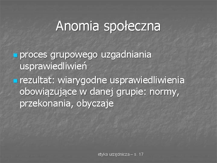 Anomia społeczna n proces grupowego uzgadniania usprawiedliwień n rezultat: wiarygodne usprawiedliwienia obowiązujące w danej