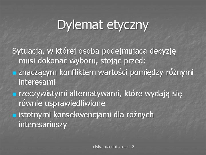 Dylemat etyczny Sytuacja, w której osoba podejmująca decyzję musi dokonać wyboru, stojąc przed: n