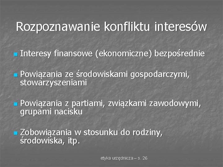 Rozpoznawanie konfliktu interesów n Interesy finansowe (ekonomiczne) bezpośrednie n Powiązania ze środowiskami gospodarczymi, stowarzyszeniami