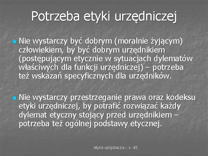 Potrzeba etyki urzędniczej n n Nie wystarczy być dobrym (moralnie żyjącym) człowiekiem, by być