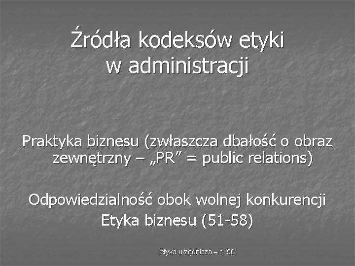 Źródła kodeksów etyki w administracji Praktyka biznesu (zwłaszcza dbałość o obraz zewnętrzny – „PR”