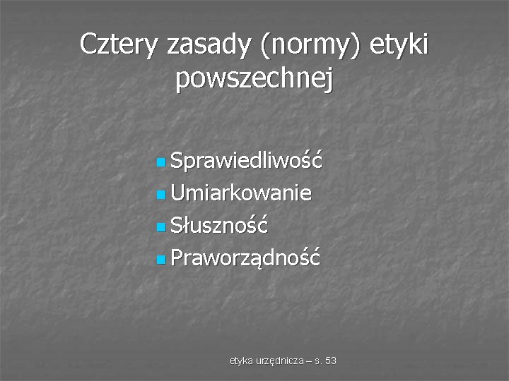 Cztery zasady (normy) etyki powszechnej n Sprawiedliwość n Umiarkowanie n Słuszność n Praworządność etyka