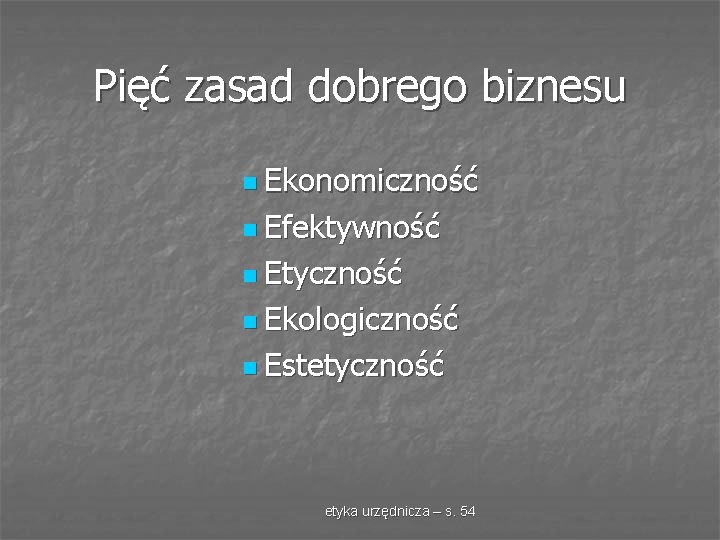 Pięć zasad dobrego biznesu n Ekonomiczność n Efektywność n Etyczność n Ekologiczność n Estetyczność