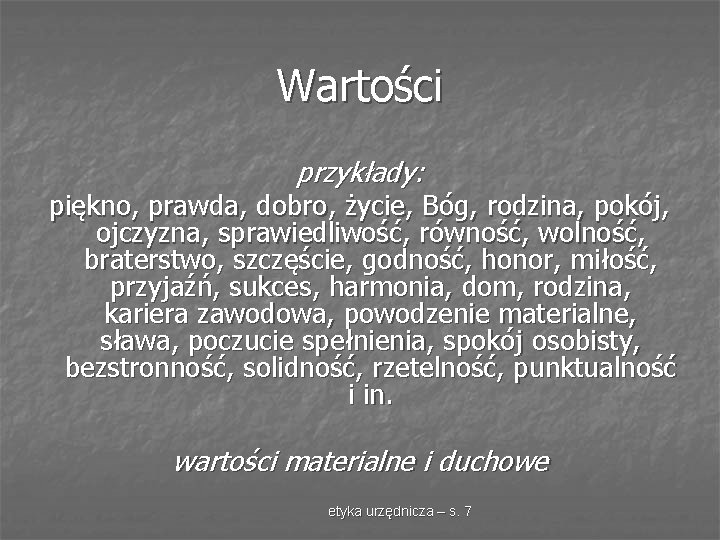 Wartości przykłady: piękno, prawda, dobro, życie, Bóg, rodzina, pokój, ojczyzna, sprawiedliwość, równość, wolność, braterstwo,