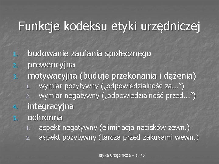 Funkcje kodeksu etyki urzędniczej 1. 2. 3. budowanie zaufania społecznego prewencyjna motywacyjna (buduje przekonania