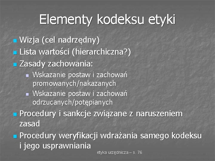 Elementy kodeksu etyki Wizja (cel nadrzędny) n Lista wartości (hierarchiczna? ) n Zasady zachowania: