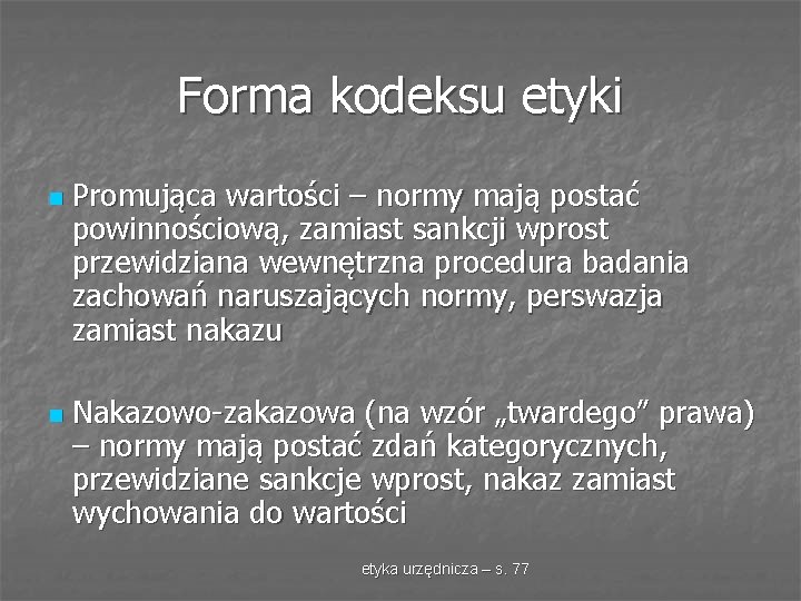 Forma kodeksu etyki n n Promująca wartości – normy mają postać powinnościową, zamiast sankcji