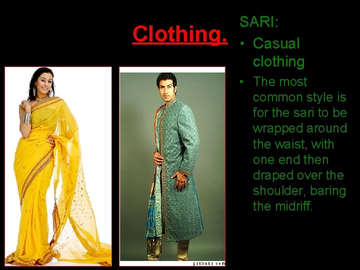 Clothing. SARI: • Casual clothing • The most common style is for the sari