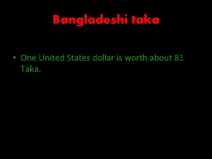 Bangladeshi taka • This is the Bangladesh currency. • One United States dollar is