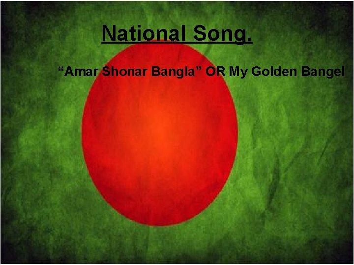 National Song. “Amar Shonar Bangla” OR My Golden Bangel 