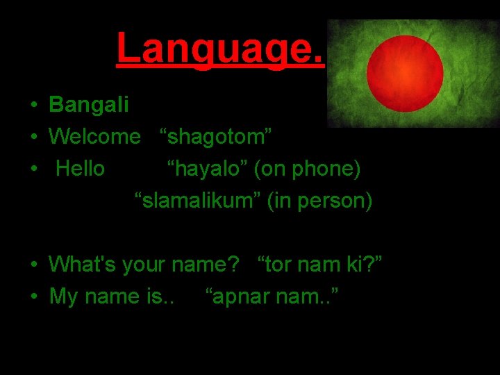 Language. • Bangali • Welcome “shagotom” • Hello “hayalo” (on phone) “slamalikum” (in person)