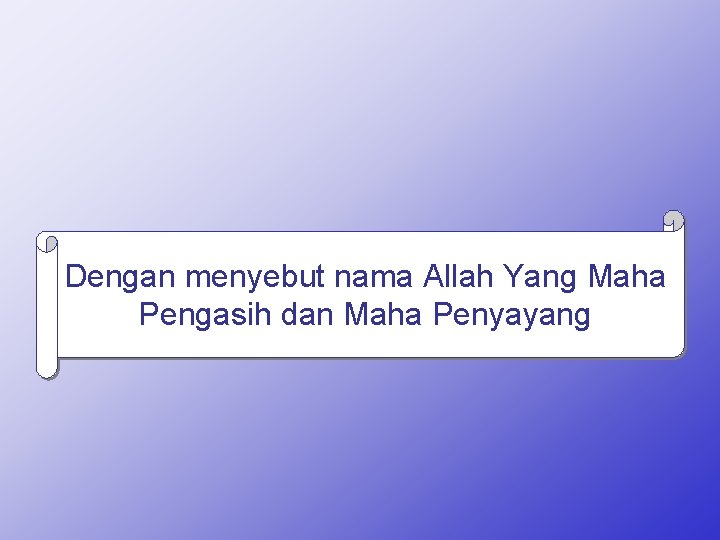 Dengan menyebut nama Allah Yang Maha Pengasih dan Maha Penyayang 