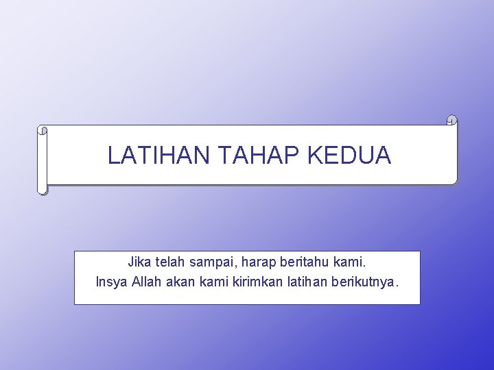 LATIHAN TAHAP KEDUA Jika telah sampai, harap beritahu kami. Insya Allah akan kami kirimkan