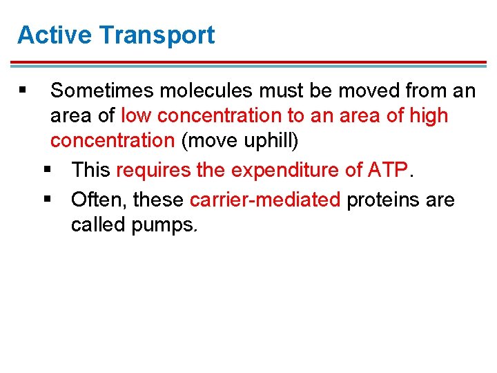 Active Transport § Sometimes molecules must be moved from an area of low concentration Active Transport § Sometimes molecules must be moved from an area of low concentration